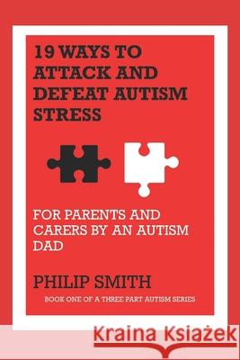 19 Ways to Attack and Defeat Autism Stress: For Parents and Carers by an Autism Dad Philip Smith 9781711020709 Independently Published