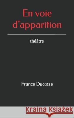 En voie d'apparition: théâtre Ducasse, France 9781711026657 Independently Published