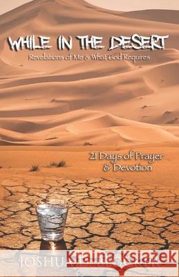 While In The Desert: Reflections of Me and What God Requires Joshua D. Blocker 9781711027401