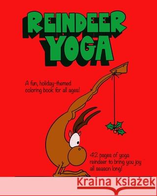 Reindeer Yoga: A Fun, Holiday-Themed Coloring Book for All Ages Stephanie Smith 9781711036038