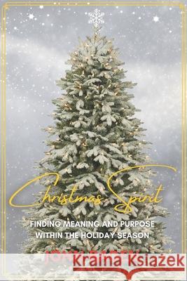 Christmas Spirit: Finding Meaning and Purpose Within the Holiday Season John Baden 9781711046754