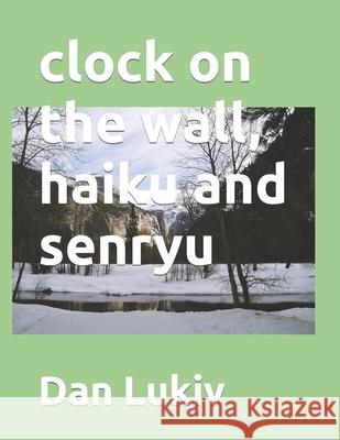 clock on the wall, haiku and senryu Dan Lukiv 9781711060101 Independently Published