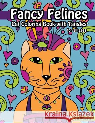 Fancy Felines Cat Coloring Book with Tangles: coloring books for tweens, creative cat coloring book with cats to color in and tangle patterns for all Cat Whipple 9781711066998