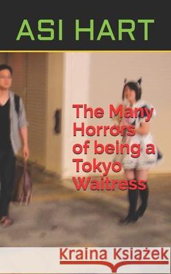 The Many Horrors of being a Tokyo Waitress Asi Hart 9781711118192 Independently Published