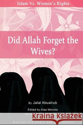 Did Allah Forget the Wives?: Islam vs. Women's Rights Alaa Mencke Jalal Abualrub 9781711151489