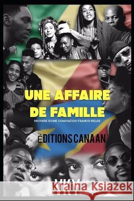 Une Affaire de Famille: Histoire d'une domination franco-belge Editions Canaan Y  9781711168364 Independently Published