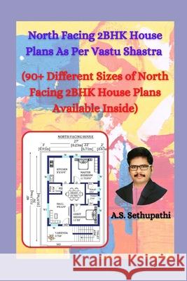 North Facing 2 BHK House Plans As Per Vastu Shastra: (90+ Different Sizes of North Facing 2BHK House Plans Available Inside) As Sethu Pathi 9781711194134 Independently Published