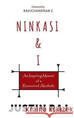 Ninkasi & I: An Inspiring Memoir of a Recovered Alcoholic Justin Raj 9781711208855