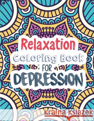 Relaxation Coloring Book for Depression: Adults Depression Relief Coloring Book, Mindfulness and inspiring words Colouring Book to help you through di Voloxx Studio 9781711216133 Independently Published