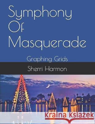 Symphony Of Masquerade: Graphing Grids Sherri Lynne Harmon 9781711334912 Independently Published