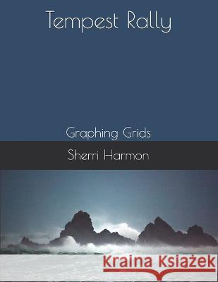 Tempest Rally: Graphing Grids Sherri Lynne Harmon 9781711337388 Independently Published