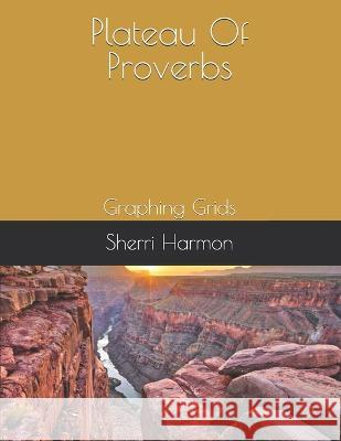 Plateau Of Proverbs: Graphing Grids Sherri Lynne Harmon 9781711341255 Independently Published