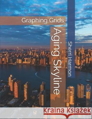 Aging Skyline: Graphing Grids Sherri Lynne Harmon 9781711355641 Independently Published