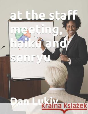 at the staff meeting, haiku and senryu Dan Lukiv 9781711381268 Independently Published