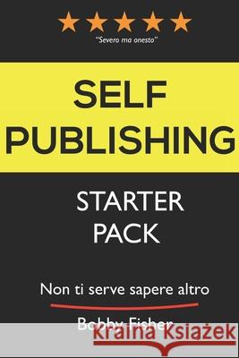 Self-Publishing Starter Pack: Non ti serve sapere altro. Bobby Fisher 9781711545554 Independently Published