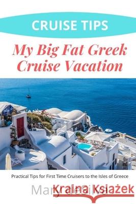 Cruise Tips: My Big Fat Greek Cruise Vacation: Practical Tips for First Time Cruisers to the Isles of Greece Mary Desilva 9781711672885 Independently Published