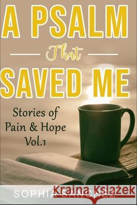 A Psalm That Saved Me: Stories of Pain & Hope Sophia Sanchez 9781711750453 Independently Published