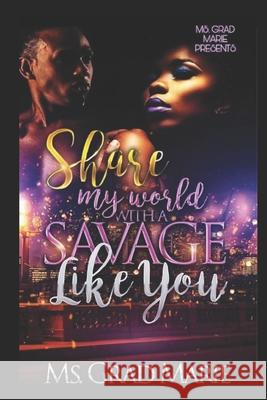 Share My World with A Savage Like You Grad Marie 9781711752532