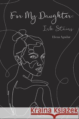 For My Daughter: Ink Stains Elena Aguilar 9781711830414 Independently Published