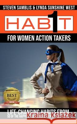 1 Habit for Women Action Takers: Life Changing Habits from the Happiest Achieving Women on the Planet Lynda Sunshine West Katie Mares Natalie Susi 9781711845708 Independently Published
