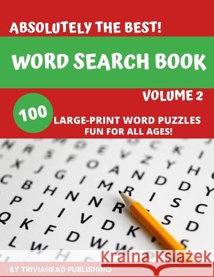 ABSOLUTELY THE BEST! Word Search Book, Volume 2: 100 Large-Print Word Puzzles, Fun for All Ages! Triviahead Publishing 9781711845913 Independently Published