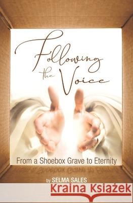 Following the Voice: From a Shoebox Grave to Eternity Selma Sales 9781711860718