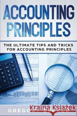 Accounting Principles: The Ultimate Tips and Tricks for Accounting Principles Gregory Becker 9781712024560 Independently Published