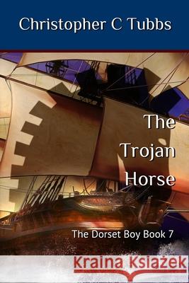 The Trojan horse: The Dorset Boy - Book 7 Christopher C Tubbs 9781712067468