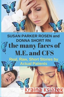 The Many Faces of M.E. and CFS: Real, Raw, Short Stories by Actual Patients Short, Donna 9781712072608