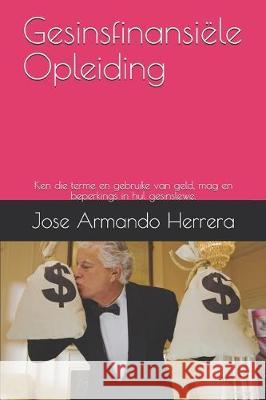 Gesinsfinansiële Opleiding: Ken die terme en gebruike van geld, mag en beperkings in hul gesinslewe. Herrera, Jose Armando 9781712084793