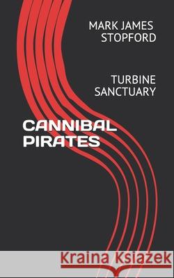 Cannibal Pirates: Turbine Sanctuary Mark James Stopford 9781712125694 Independently Published