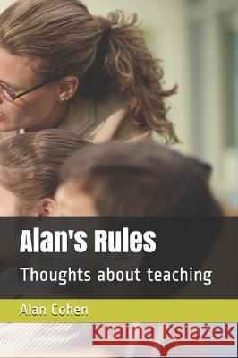 Alan's Rules: Thoughts about teaching Alan R. Cohen 9781712135921 Independently Published