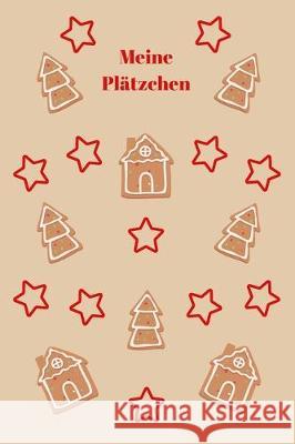 Meine Plätzchen: Backbuch - Zum Selberschreiben - Plätzchenrezepte - Backrezepte - Zum Einschreiben - Maße ca. DIN A5 Mai, Mina 9781712169360