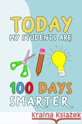 Today My Students Are 100 Days Smarter: 100 days of school writing prompts, activities and celebration ideas for kindergarten and first grade Booki Nova 9781712184899 Independently Published