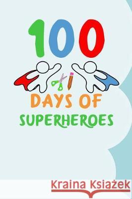 100 Days of Superheroes: 100 days of school activities ideas, 100th day of school book celebration ideas Booki Nova 9781712186626 Independently Published
