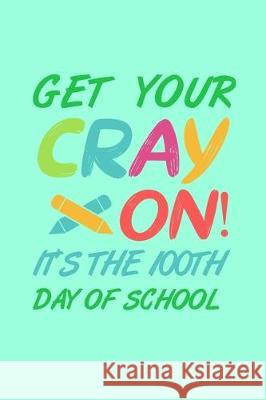 Get Your Cray On It's The 100th Day of School: 100 days of school activities ideas, 100th day of school book celebration ideas Booki Nova 9781712189672 Independently Published