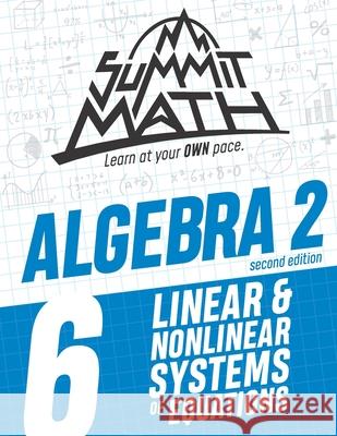 Summit Math Algebra 2 Book 6: Linear and Nonlinear Systems of Equations Alex Joujan 9781712191552 Independently Published