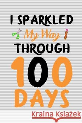 I sparkled my way through 100 days: 100 days of school activities ideas, 100th day of school book celebration ideas Booki Nova 9781712191842 Independently Published