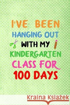 i've been hanging out with my kindergarten class for 100 days: 100 days of school activities ideas, 100th day of school book celebration ideas Booki Nova 9781712193648 Independently Published