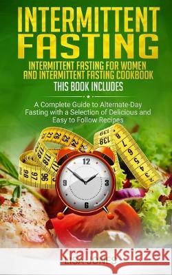 Intermittent Fasting: 2 Books in 1: Intermittent Fasting for Women and Intermittent Fasting Cookbook: A Complete Guide to Alternate-Day Fast Lisa Jones 9781712218228