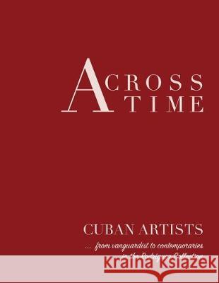 Across Time: Cuban Artists from vanguardist to contemporaries Roxana M. Bermejo Carol Damian Kendall Art Center 9781712223895 Independently Published
