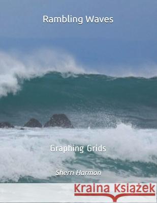 Rambling Waves: Graphing Grids Sherri Lynne Harmon 9781712230107 Independently Published