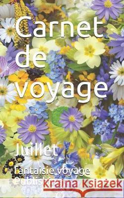 Carnet de voyage: Juillet Fantaisie Voyage Publishing 9781712232750 Independently Published
