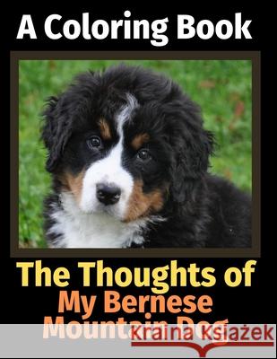The Thoughts of My Bernese Mountain Dog: A Coloring Book Brightview Activit 9781712248324 Independently Published