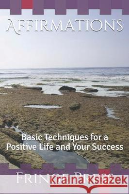 Affirmations: Basic Techniques for a Positive Life and Your Success Fringe Press 9781712250228 Independently Published