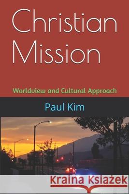 Christian Mission: Worldview and Cultural Approach Paul Mantae Kim 9781712255391 Independently Published