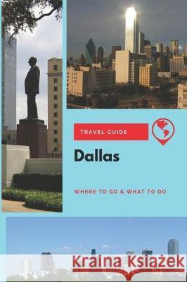 Dallas Travel Guide: Where to Go & What to Do Olivia Clark 9781712258170 Independently Published