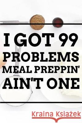 I Got 99 Problems MEAL PREPPIN' AIN'T ONE World Warriors 9781712258330