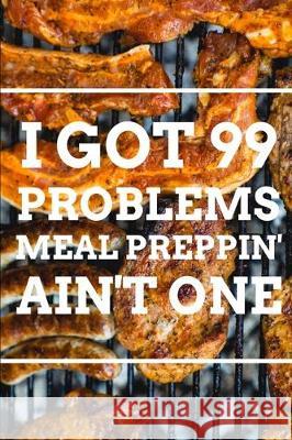 I Got 99 Problems MEAL PREPPIN' AIN'T ONE World Warriors 9781712258613