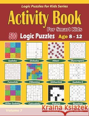 Activity Book for Smart Kids: 500 Logic Puzzles (Sudoku, Fillomino, Kakuro, Futoshiki, Hitori, Slitherlink, Killer Sudoku, Calcudoku, Sudoku X, Skys Khalid Alzamili 9781712261132